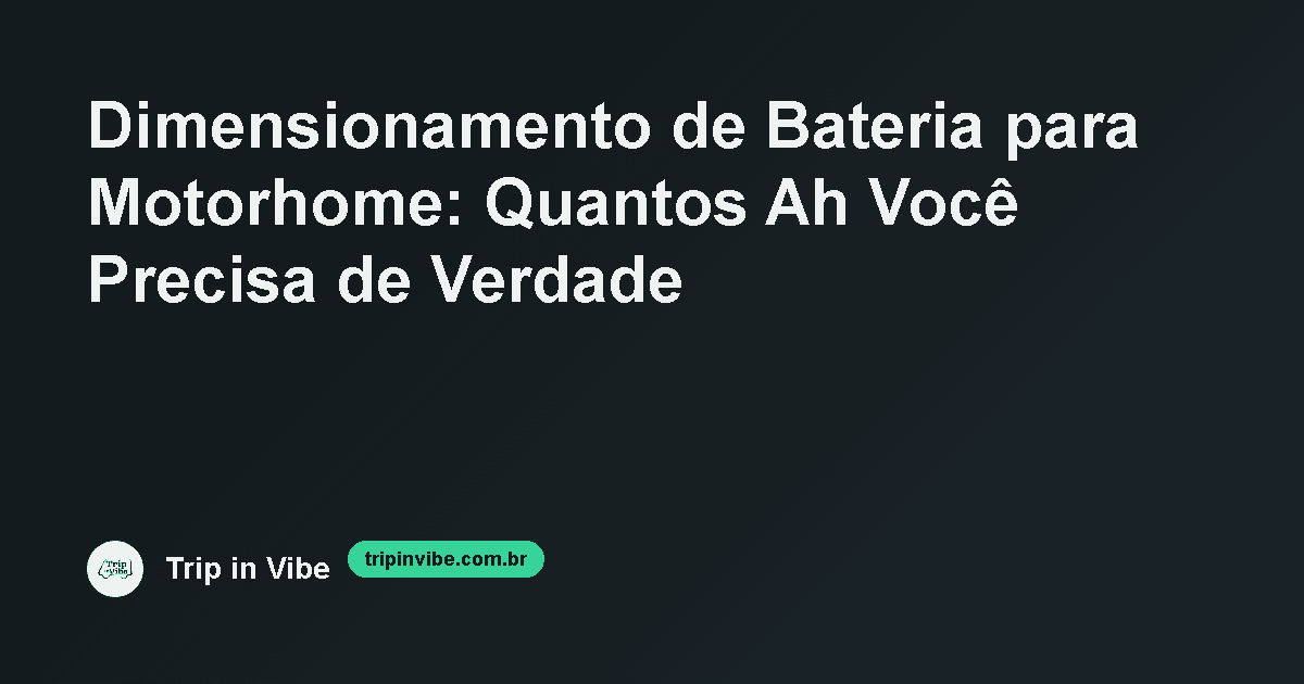 Dimensionamento de Bateria para Motorhome: Quantos Ah Você Precisa de Verdade